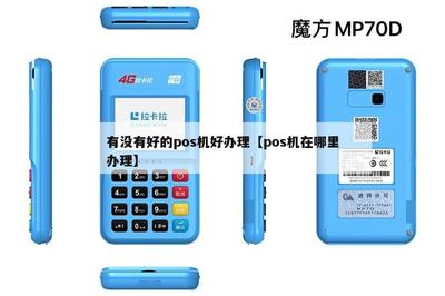 有没有好的pos机好办理【pos机在哪里办理】